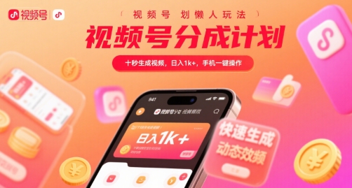 视频号分成计划懒人玩法，十秒生成视频，日入1k+，手机一键操作【揭秘】-校睿铺