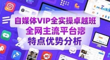 自媒体VIP全实操卓越班，全网主流平台特点优势分析-校睿铺