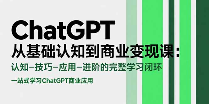 ChatGPT从基础认知到商业变现课：认知-技巧-应用-进阶的完整学习闭环-校睿铺