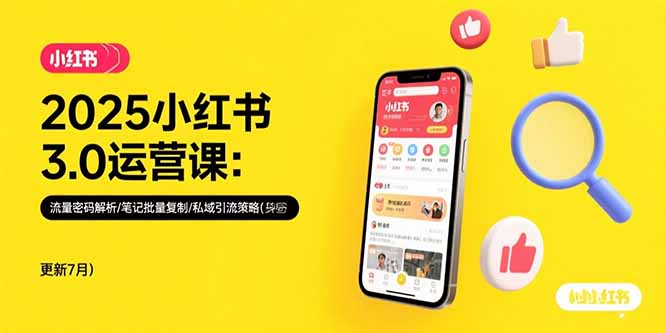 2025小红书3.0运营课：流量密码解析/笔记批量复制/私域引流策略(更新7月-校睿铺