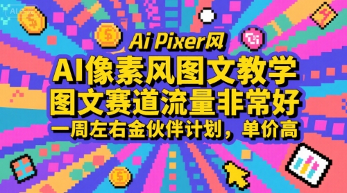 AI像素风图文教学，图文赛道流量非常好，一周左右金伙伴计划，单价高-校睿铺