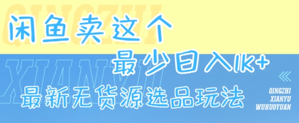 闲鱼卖这个，最少日入1k，最新无货源选品玩法-校睿铺