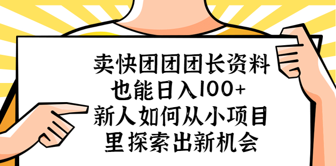 卖快团团团长资料也能日入100+ 新人如何从小项目里探索出新机会-校睿铺
