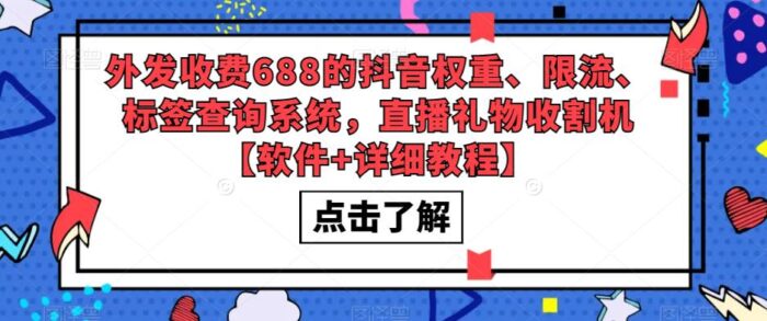 抖音权重、限流、标签查询系统，直播礼物收割机，外发收费688【软件+教程】-校睿铺