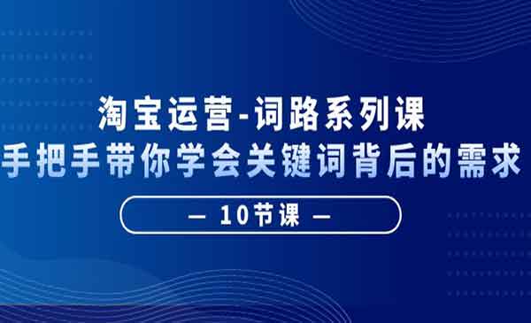 淘宝运营词路系列课，手把手带你学会关键词背后的需求-校睿铺