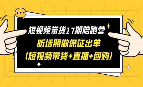 《短视频带货陪跑营》听话照做保证出单（短视频带货+直播+团购）-校睿铺