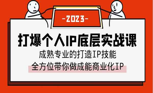 《打爆个人IP底层实战课》成熟专业的打造IP技能 全方位带你做成能商业化IP-校睿铺