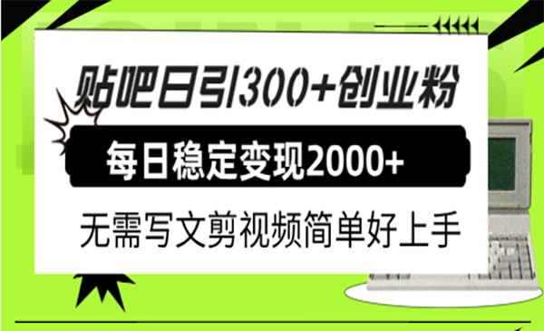 《贴吧日引300+创业粉日稳定2000+收益》收益无需写文剪视频简单好上手-校睿铺