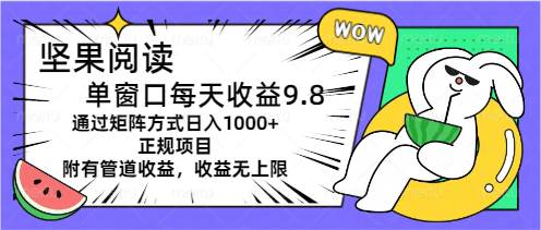 （11377期）坚果阅读单窗口每天收益9.8通过矩阵方式日入1000+正规项目附有管道收益…-校睿铺