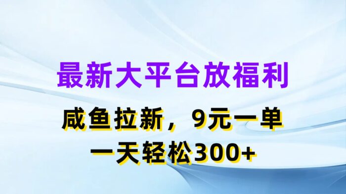 （11403期）最新蓝海项目，闲鱼平台放福利，拉新一单9元，轻轻松松日入300+-校睿铺