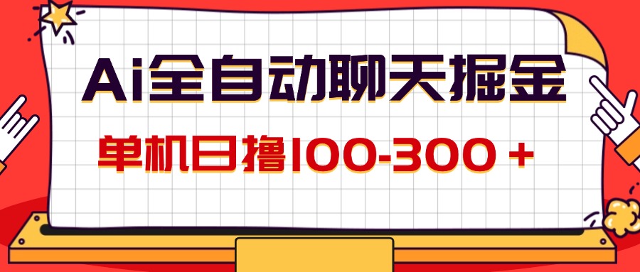 图片[1]-（12072期）AI全自动聊天掘金，单机日撸100-300＋ 有手就行-校睿铺