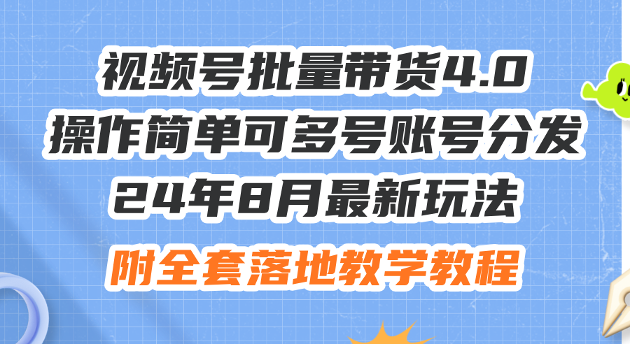 图片[1]-（12093期）24年8月最新玩法视频号批量带货4.0，操作简单可多号账号分发，附全套落…-校睿铺