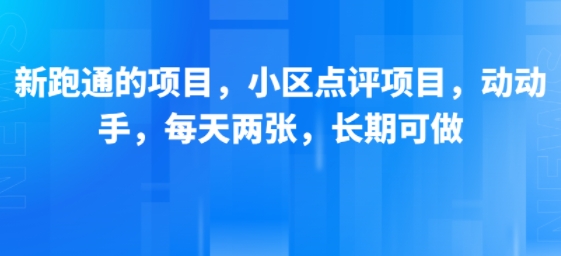 新跑通的项目，小区点评项目，动动手，每天两张，长期可做-校睿铺