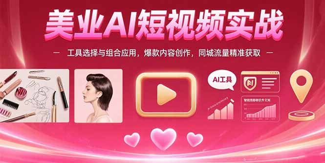 美业AI短视频实战：工具选择与组合应用，爆款内容创作，同城流量精准获取-校睿铺
