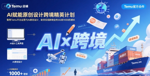 AI赋能原创设计跨境精英计划，聚焦Temu台运营与AI原创设计，助你实现跨境业务从0到1000的增长-校睿铺