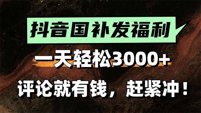 一天轻松3000+，抖音国补福利！评论就有钱，还有额外躺赚！-校睿铺