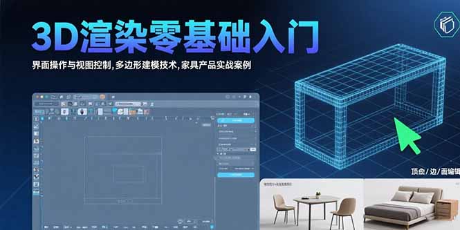 3D渲染零基础入门：界面操作与视图控制,多边形建模技术,家具产品实战案例-校睿铺