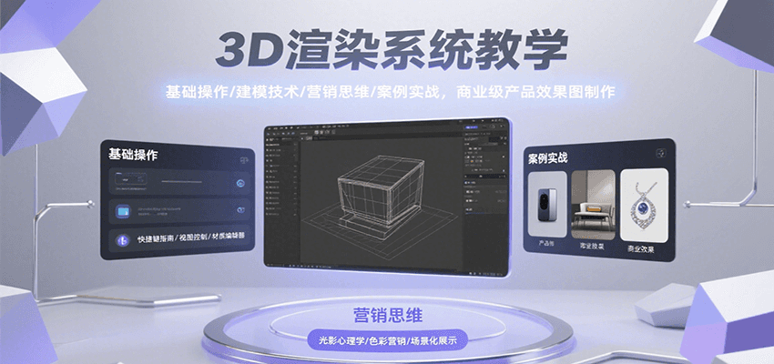 3D渲染系统教学，基础操作/建模技术/营销思维/案例实战，商业级产品效果图制作-校睿铺