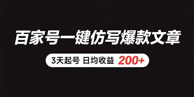 百家号一键仿写爆款文章 3天起号 日均收益200+-校睿铺