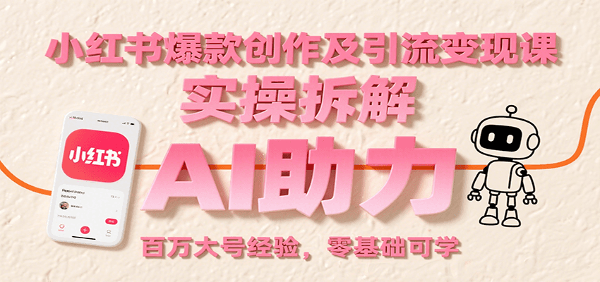 小红书爆款创作及引流变现课：实操拆解，AI助力，百万大号经验，零基础可学-校睿铺