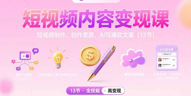 短视频内容变现课：短视频制作、创作思路、Ai写爆款文案(13节-校睿铺