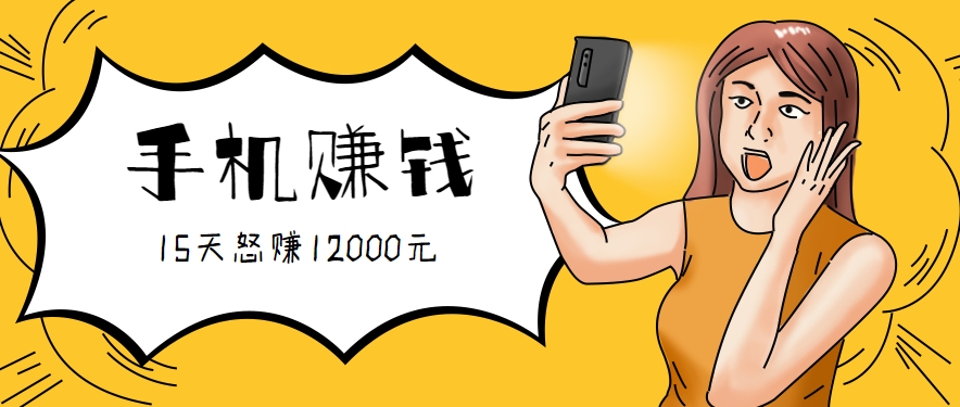 新手必做的项目，0门槛一部手机就能干，按这样操作15天怒赚12000元！(附详细教程)-校睿铺