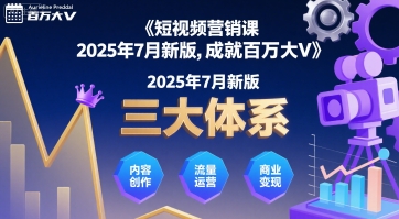 短视频营销课2025年7月新版，三大体系成就百万大V-校睿铺