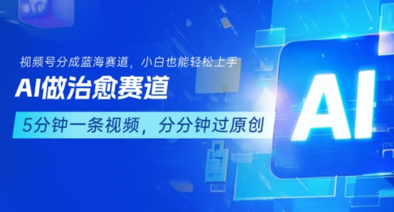 用AI做治愈赛道，结合视频号分成计划，小白也能轻松上手-校睿铺