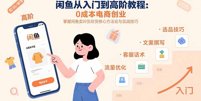 闲鱼从入门到高阶教程：0成本电商创业，掌握闲鱼卖货核心方法论与实战技巧-校睿铺