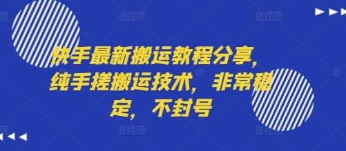 快手最新搬运教程分享，纯手搓搬运技术，非常稳定，不封号-校睿铺