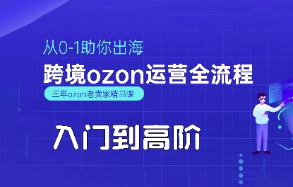 OZON入门到高阶全流程，从0-1助你出海，跨境ozon运营全流程-校睿铺