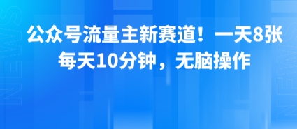 公众号流量主新赛道！一天8张，每天10分钟，无脑操作-校睿铺