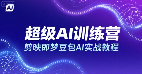 超级AI训练营，剪映即梦豆包AI实战教程-校睿铺