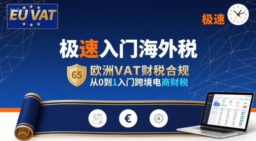 极速入门海外税，欧洲VAT财税合规，从0到1入门跨境电商财税-校睿铺