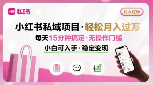 小红书私域项目 月入过W非常轻松 每天15分钟即可搞定，无任何操作门槛，小白可入手-校睿铺