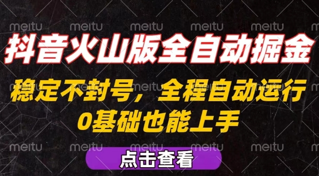 抖音火山版全自动掘金，全程不封号自动操作，可复制放大操作，新手小白也能上手【揭秘】-校睿铺
