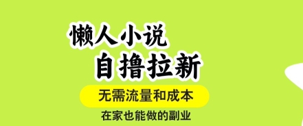 懒人小说自撸拉新，无需流量，一个账号一条作品就可以打爆收益，在家也能轻松做的副业【揭秘】-校睿铺