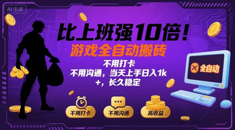 比上班强10倍！游戏全自动搬砖：不用打卡  不用沟通，当天上手日入1k +，长久稳定【揭秘】-校睿铺
