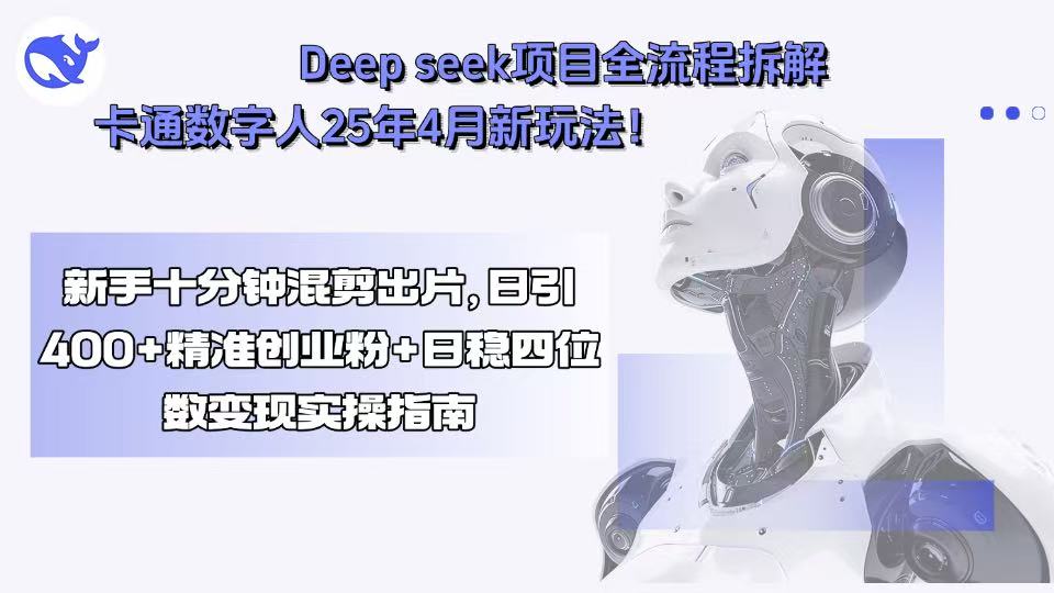Deep seek项目全流程拆解+卡通数字人25年4月新玩法！新手十分钟混剪出...-校睿铺