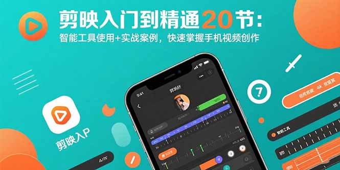 剪映入门到精通20节：智能工具使用+实战案例，快速掌握手机视频创作-校睿铺