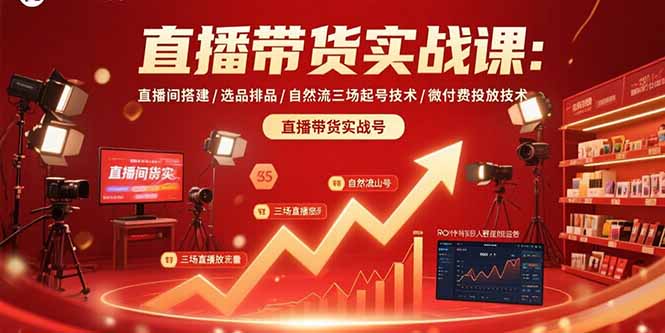 直播带货实战课：直播间搭建/选品排品/自然流三场起号技术/微付费投放技术-校睿铺
