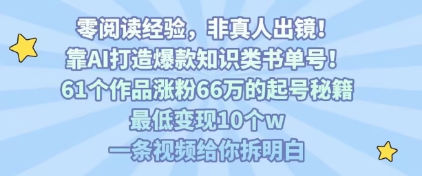 靠AI打造爆款知识类书单号，61个作品涨粉66w的起号秘籍，最低变现10个w，一条视频给你拆明白-校睿铺