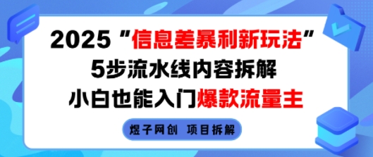 2025信息差暴利新玩法，5步流水线内容拆解，小白也能入门爆款流量主-校睿铺
