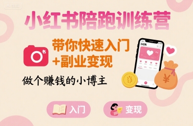 小红书陪跑训练营，带你快速入门+副业变现，做个賺钱的小博主-校睿铺