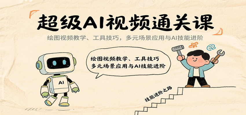超级AI视频通关课：绘图视频教学、工具技巧，多元场景应用与AI技能进阶-校睿铺