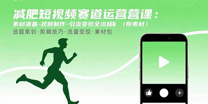 减肥短视频赛道运营课：素材准备-视频制作-引流变现全流程 (附素材-校睿铺