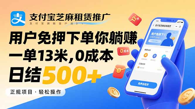 支付宝芝麻租赁推广，用户免押下单你躺赚，一单13米，0成本日结500+-校睿铺
