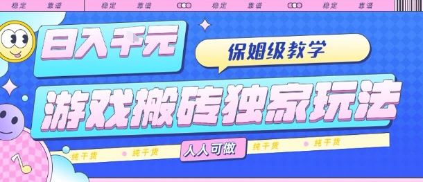 游戏搬砖独家玩法，日入1k+，保姆级教学，人人可做，纯干货【揭秘】-校睿铺