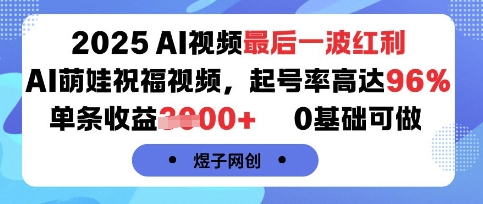 2025AI视频最后一波红利，AI萌娃祝福视频，起号率高达96%，单条收益1k+，0基础可做-校睿铺