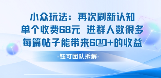 小众玩法再次刷新认知单个收费68米进群人数很多每篇帖子能带来6张的收益-校睿铺